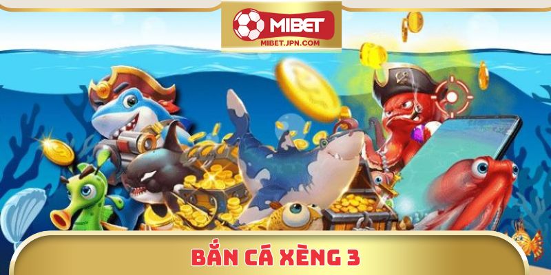 Bắn Cá Xèng 3 Tại Mibet - Săn Thưởng Lớn, Chơi Thả Ga