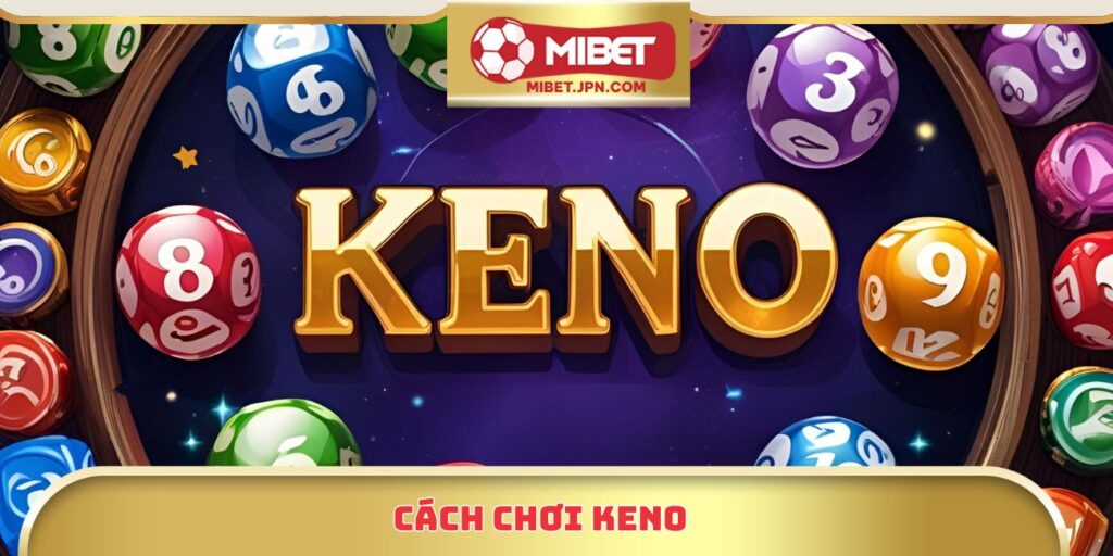 Cách Chơi Keno Thông Minh Với Chiến Thuật Quản Lý Vốn Chuẩn