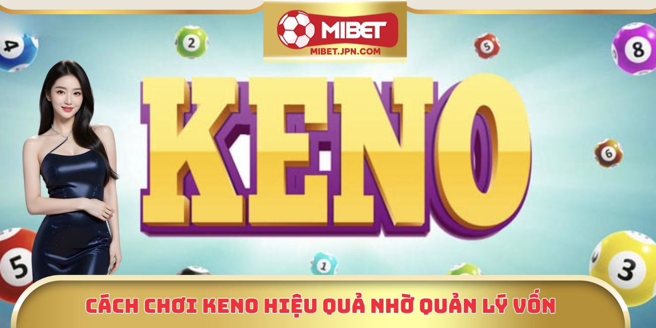 Cách chơi keno hiệu quả nhờ quản lý vốn