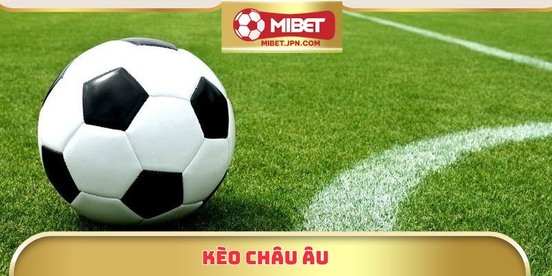 Kèo Châu Âu Tại Mibet – Tỷ Lệ Chuẩn, Lợi Nhuận Cao